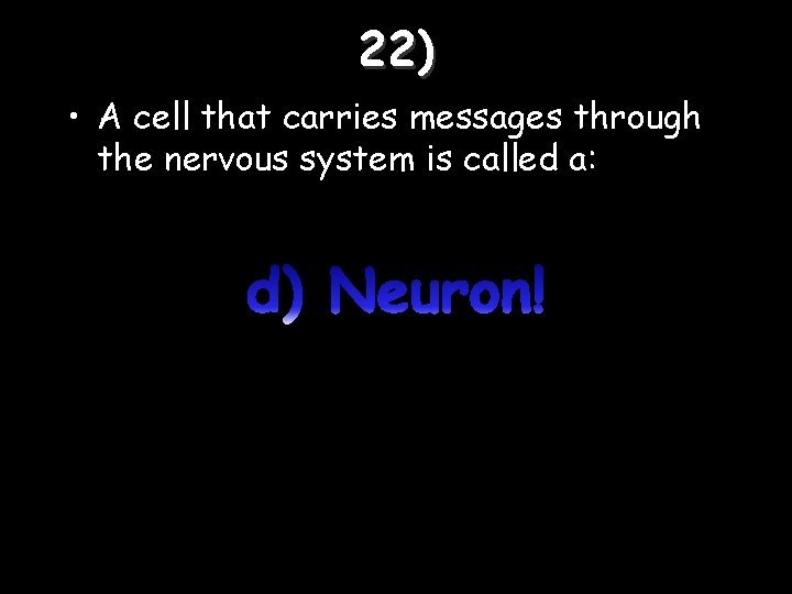22) • A cell that carries messages through the nervous system is called a: