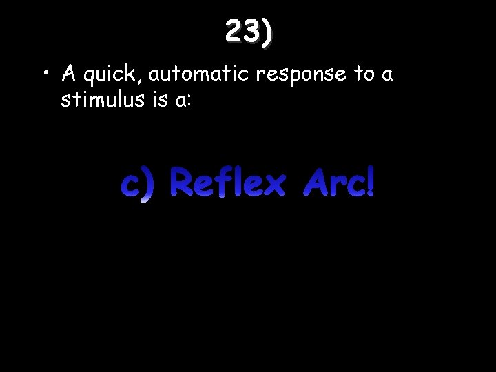 23) • A quick, automatic response to a stimulus is a: 