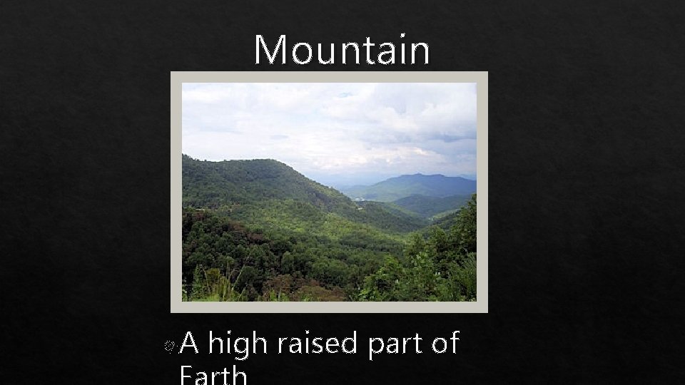 Mountain A high raised part of 