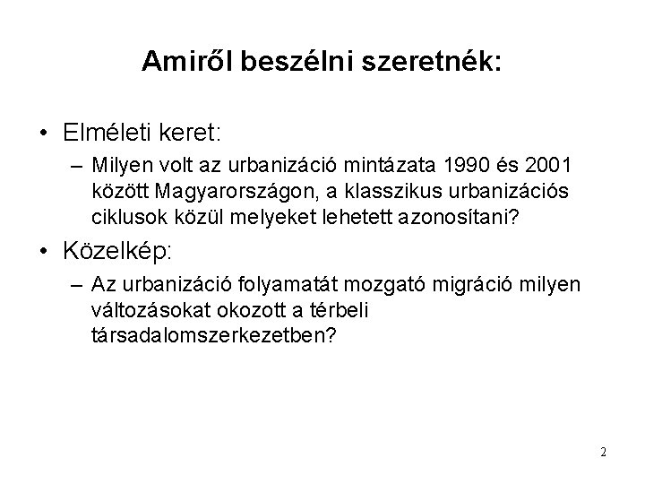 Amiről beszélni szeretnék: • Elméleti keret: – Milyen volt az urbanizáció mintázata 1990 és