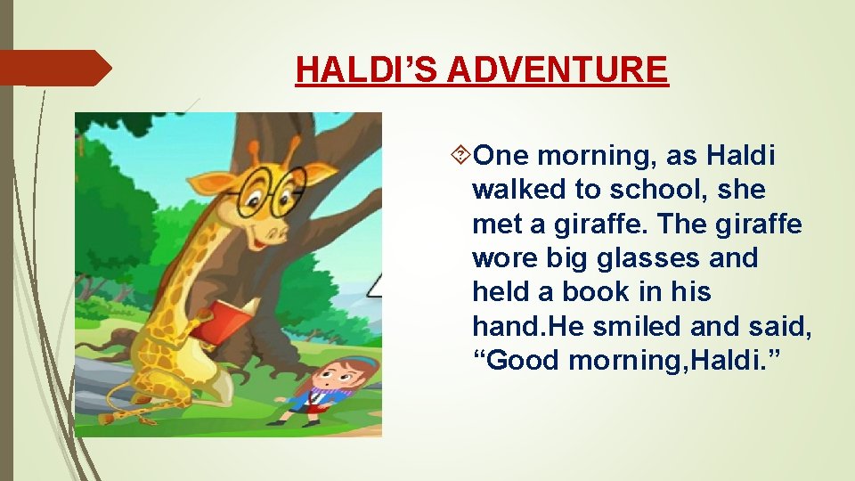 HALDI’S ADVENTURE One morning, as Haldi walked to school, she met a giraffe. The