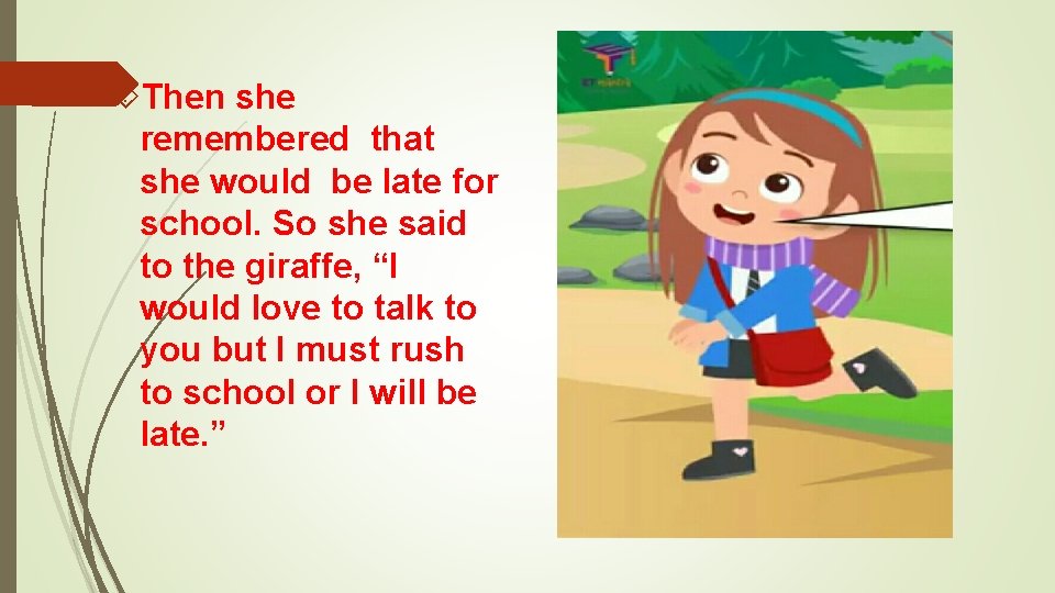  Then she remembered that she would be late for school. So she said