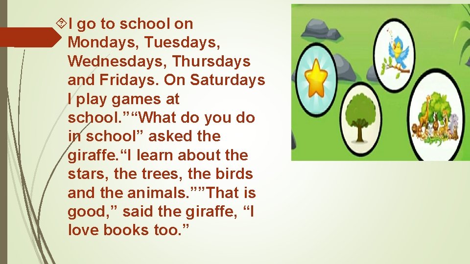  I go to school on Mondays, Tuesdays, Wednesdays, Thursdays and Fridays. On Saturdays