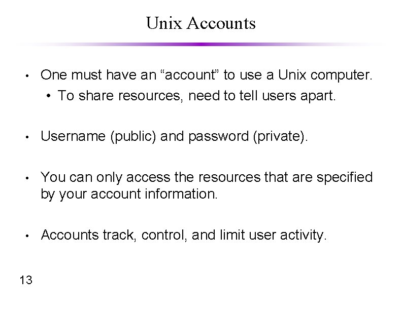 Unix Accounts • One must have an “account” to use a Unix computer. •