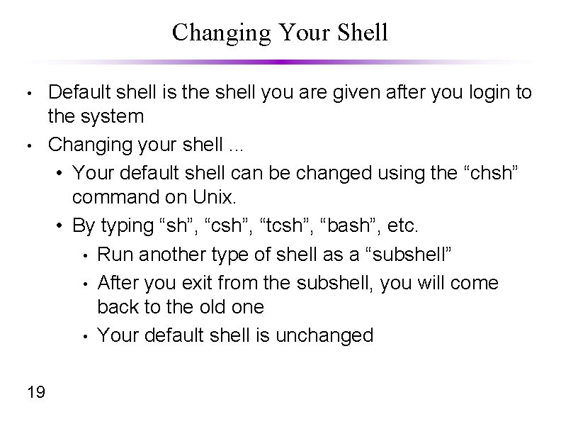 Changing Your Shell • • 19 Default shell is the shell you are given