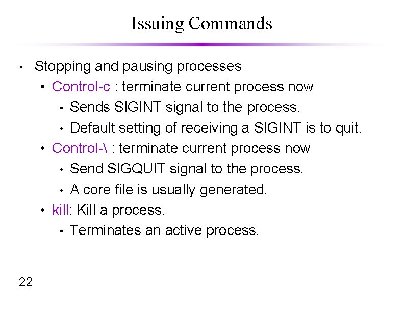Issuing Commands • 22 Stopping and pausing processes • Control-c : terminate current process