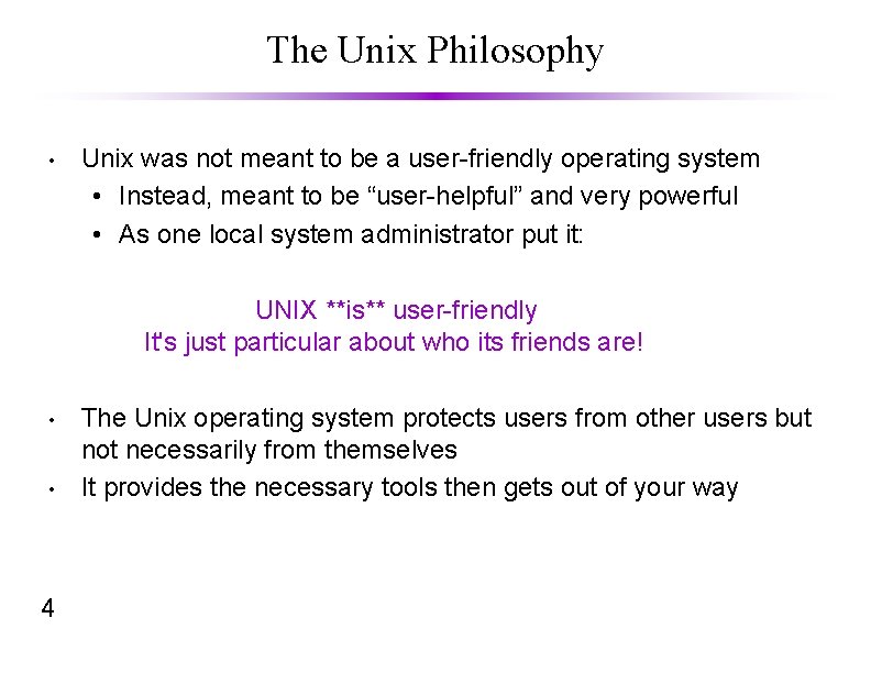 The Unix Philosophy • Unix was not meant to be a user-friendly operating system