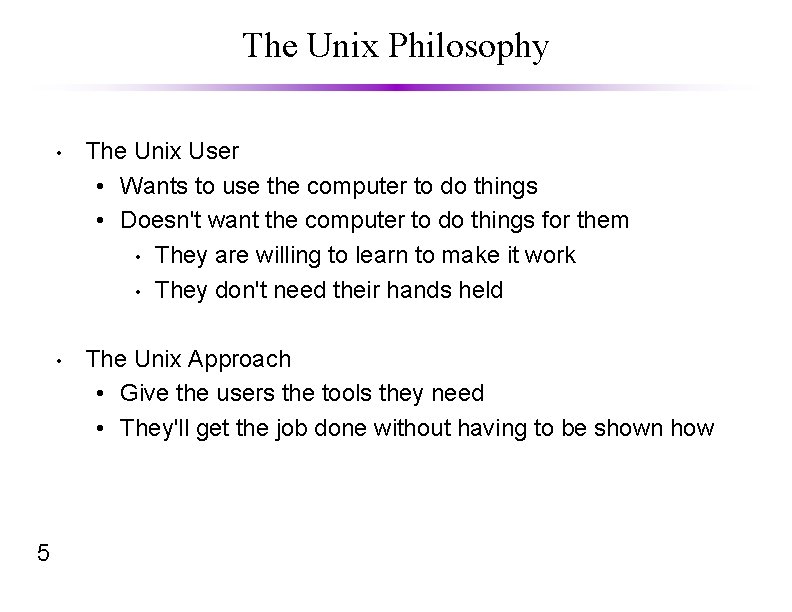 The Unix Philosophy 5 • The Unix User • Wants to use the computer