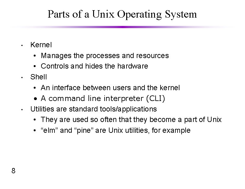 Parts of a Unix Operating System • • • 8 Kernel • Manages the
