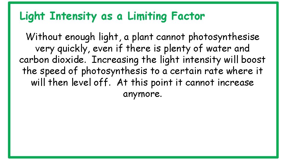 Light Intensity as a Limiting Factor Without enough light, a plant cannot photosynthesise very