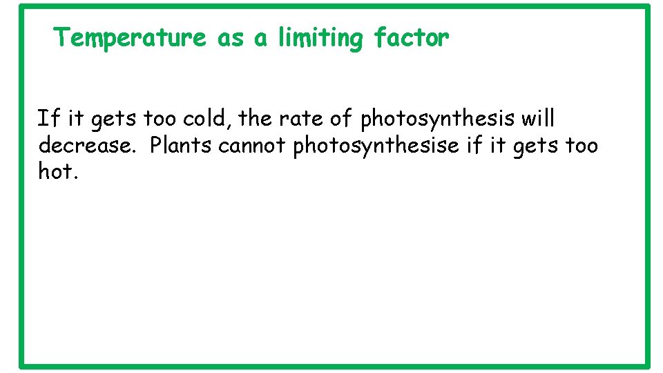 Temperature as a limiting factor If it gets too cold, the rate of photosynthesis