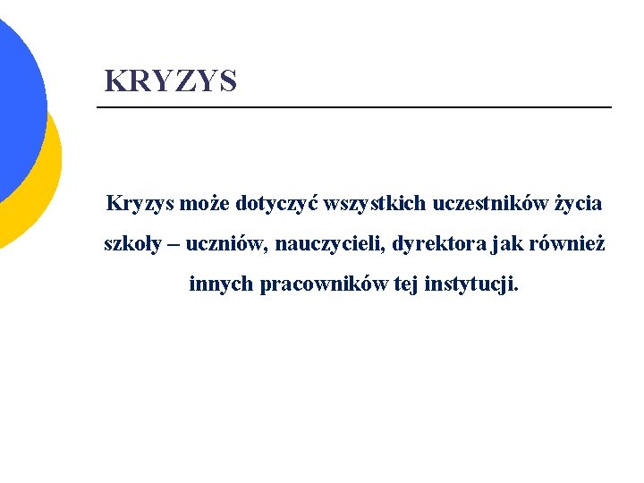 KRYZYS Kryzys może dotyczyć wszystkich uczestników życia szkoły – uczniów, nauczycieli, dyrektora jak również