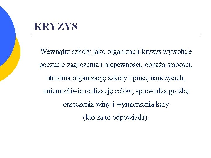 KRYZYS Wewnątrz szkoły jako organizacji kryzys wywołuje poczucie zagrożenia i niepewności, obnaża słabości, utrudnia