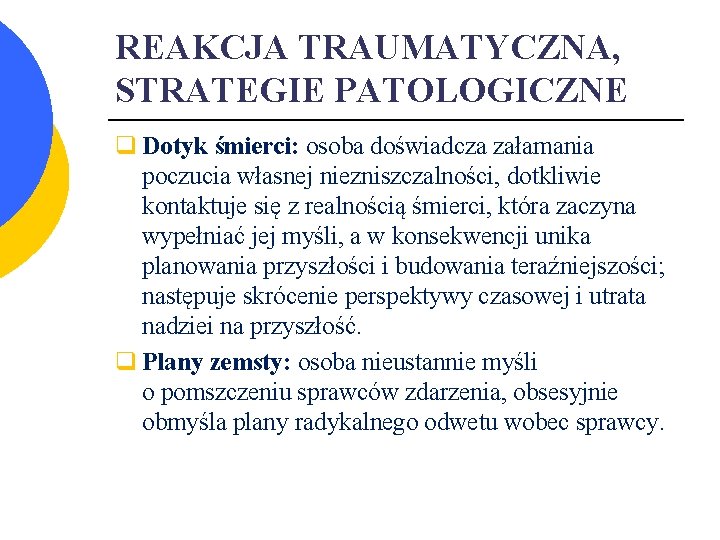 REAKCJA TRAUMATYCZNA, STRATEGIE PATOLOGICZNE q Dotyk śmierci: osoba doświadcza załamania poczucia własnej niezniszczalności, dotkliwie