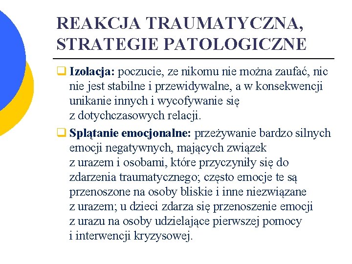 REAKCJA TRAUMATYCZNA, STRATEGIE PATOLOGICZNE q Izolacja: poczucie, ze nikomu nie można zaufać, nic nie