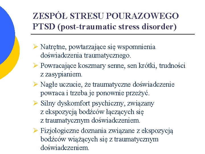 ZESPÓŁ STRESU POURAZOWEGO PTSD (post-traumatic stress disorder) Ø Natrętne, powtarzające się wspomnienia doświadczenia traumatycznego.