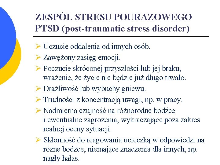 ZESPÓŁ STRESU POURAZOWEGO PTSD (post-traumatic stress disorder) Ø Uczucie oddalenia od innych osób. Ø