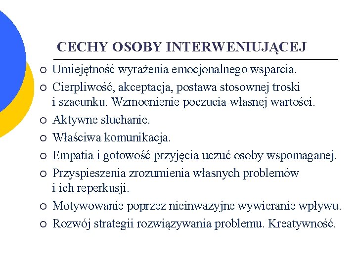 CECHY OSOBY INTERWENIUJĄCEJ ¡ ¡ ¡ ¡ Umiejętność wyrażenia emocjonalnego wsparcia. Cierpliwość, akceptacja, postawa