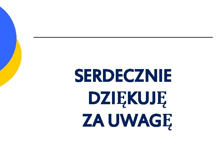 SERDECZNIE DZIĘKUJĘ ZA UWAGĘ 