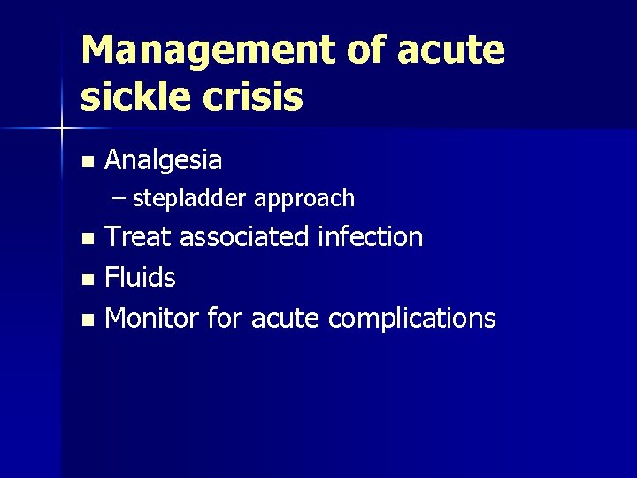 Management of acute sickle crisis n Analgesia – stepladder approach Treat associated infection n