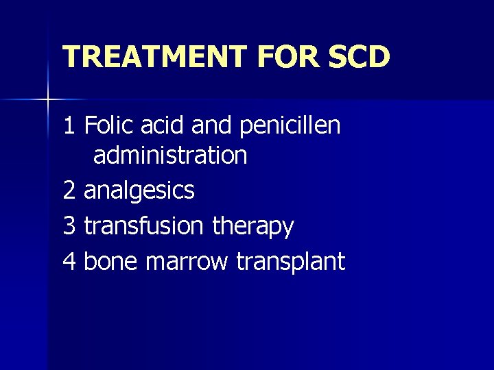 TREATMENT FOR SCD 1 Folic acid and penicillen administration 2 analgesics 3 transfusion therapy
