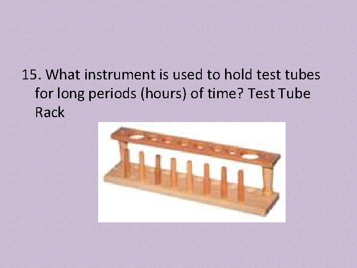 15. What instrument is used to hold test tubes for long periods (hours) of