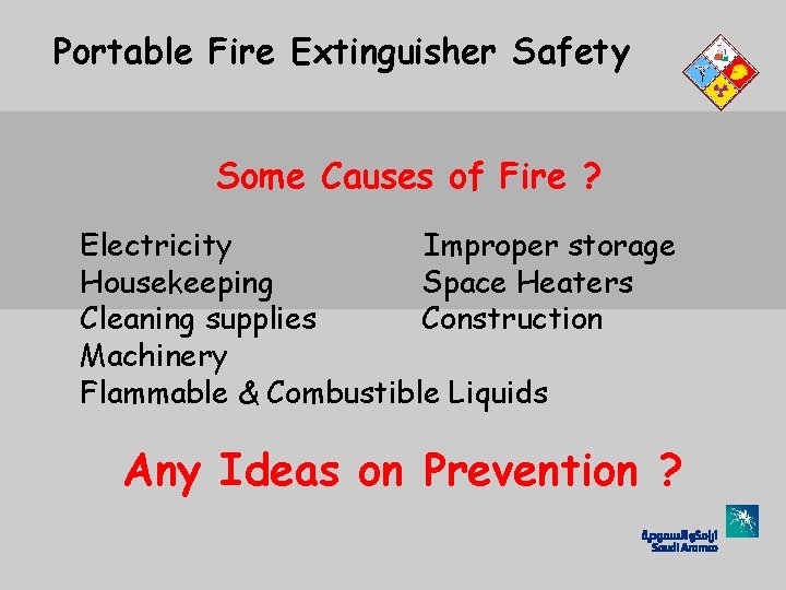 Portable Fire Extinguisher Safety Some Causes of Fire ? Electricity Improper storage Housekeeping Space