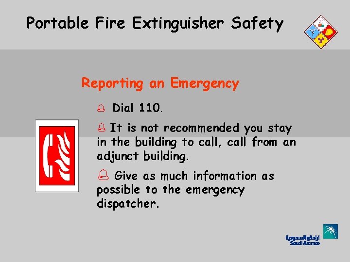 Portable Fire Extinguisher Safety Reporting an Emergency % Dial 110. % It is not