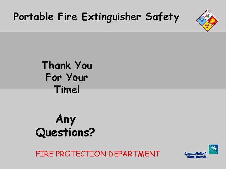 Portable Fire Extinguisher Safety Thank You For Your Time! Any Questions? FIRE PROTECTION DEPARTMENT