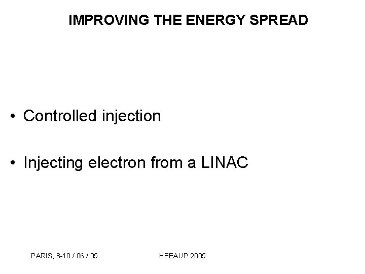 IMPROVING THE ENERGY SPREAD • Controlled injection • Injecting electron from a LINAC PARIS,