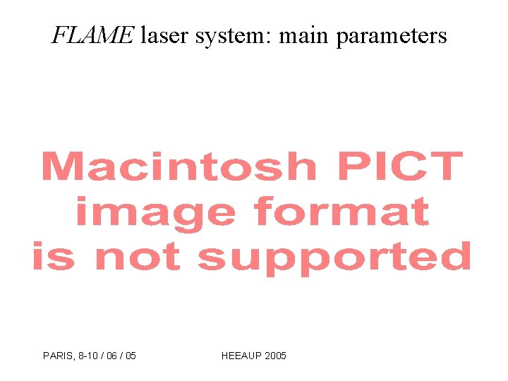 FLAME laser system: main parameters PARIS, 8 -10 / 06 / 05 HEEAUP 2005