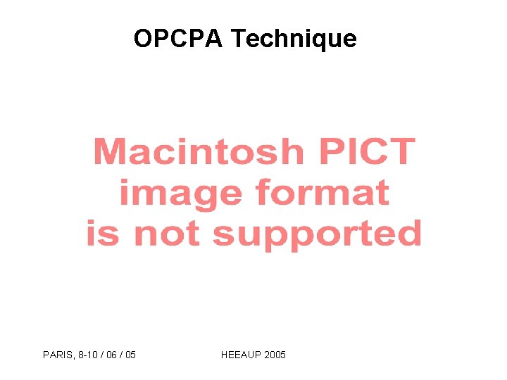 OPCPA Technique PARIS, 8 -10 / 06 / 05 HEEAUP 2005 