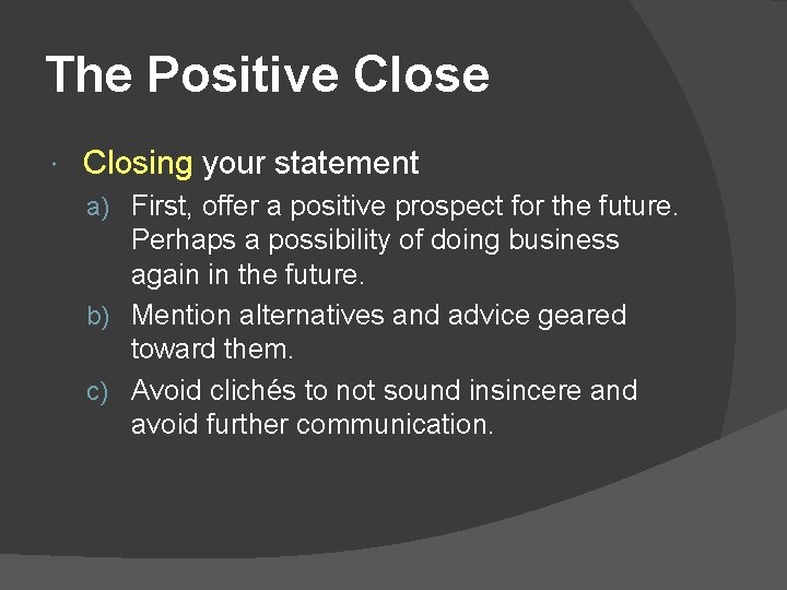 The Positive Close Closing your statement a) First, offer a positive prospect for the