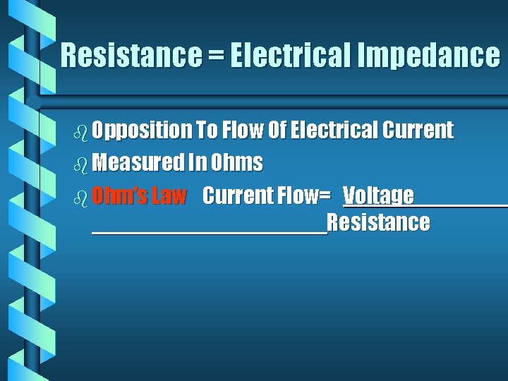 Resistance = Electrical Impedance b Opposition To Flow Of Electrical Current b Measured In Resistance = Electrical Impedance b Opposition To Flow Of Electrical Current b Measured In