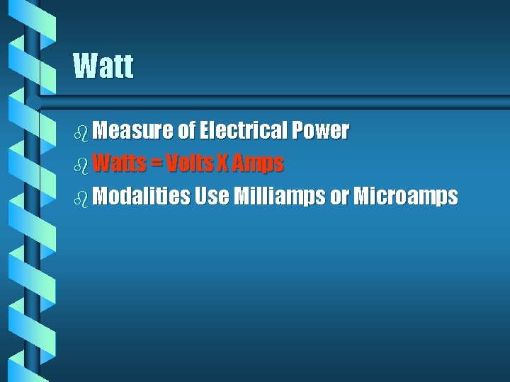 Watt b Measure of Electrical Power b Watts = Volts X Amps b Modalities Watt b Measure of Electrical Power b Watts = Volts X Amps b Modalities