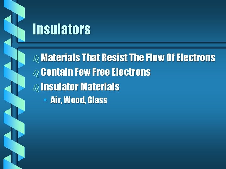 Insulators b Materials That Resist The Flow Of Electrons b Contain Few Free Electrons Insulators b Materials That Resist The Flow Of Electrons b Contain Few Free Electrons