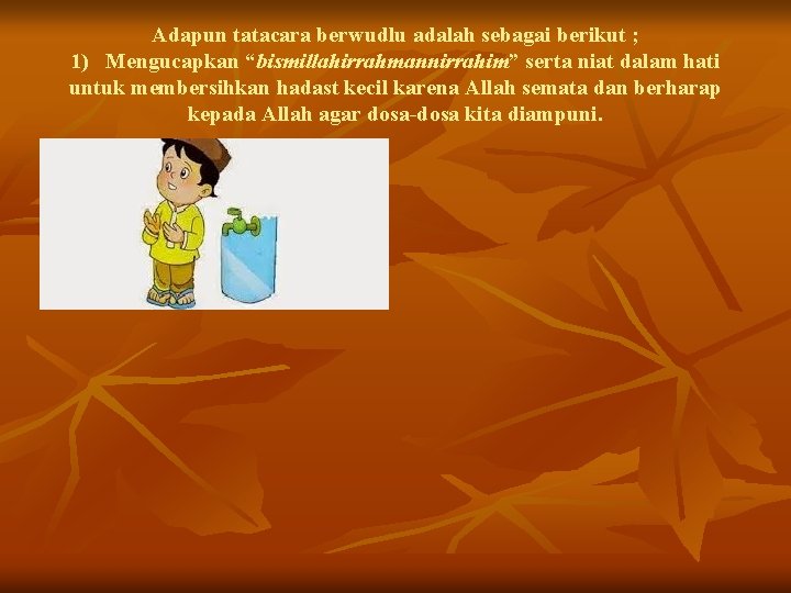 Adapun tatacara berwudlu adalah sebagai berikut ; 1) Mengucapkan “bismillahirrahmannirrahim” serta niat dalam hati