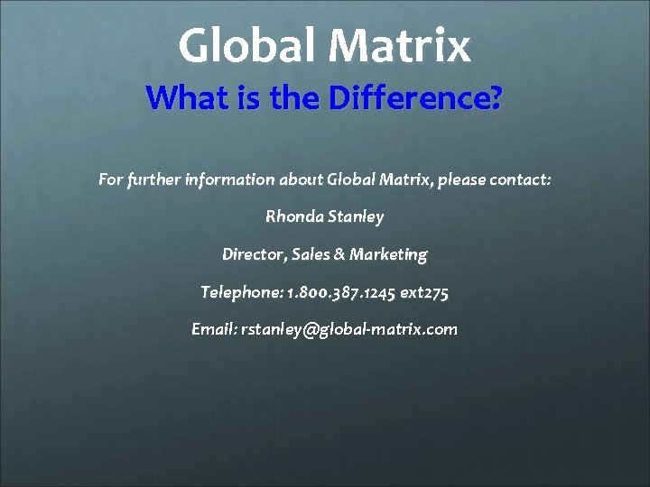 Global Matrix What is the Difference? For further information about Global Matrix, please contact: