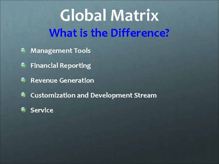 Global Matrix What is the Difference? Management Tools Financial Reporting Revenue Generation Customization and