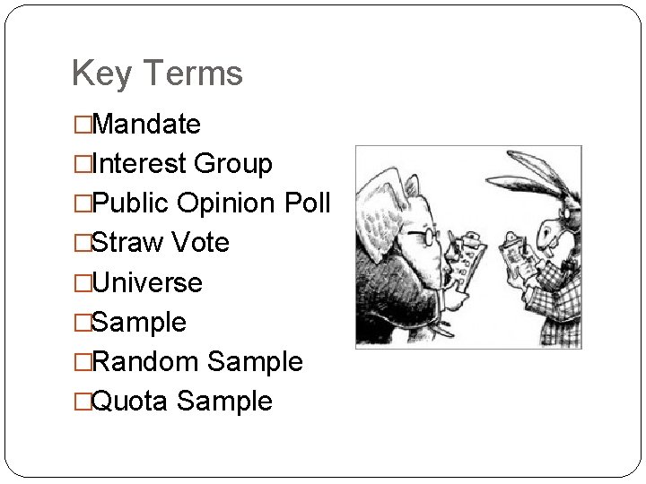 Key Terms �Mandate �Interest Group �Public Opinion Poll �Straw Vote �Universe �Sample �Random Sample