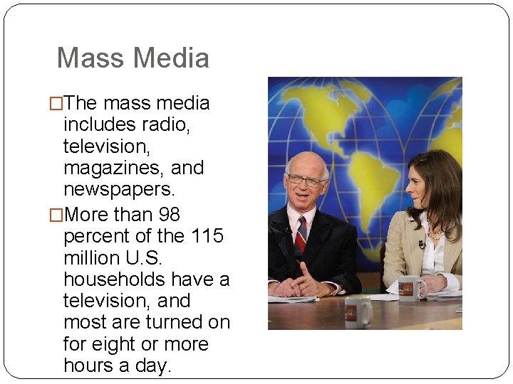 Mass Media �The mass media includes radio, television, magazines, and newspapers. �More than 98