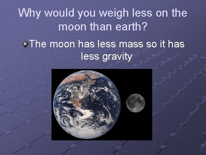 Why would you weigh less on the moon than earth? The moon has less Why would you weigh less on the moon than earth? The moon has less