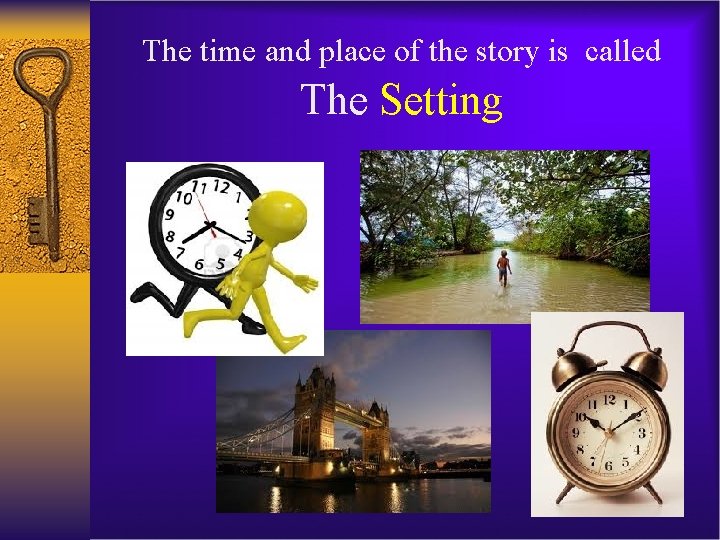 The time and place of the story is called The Setting 