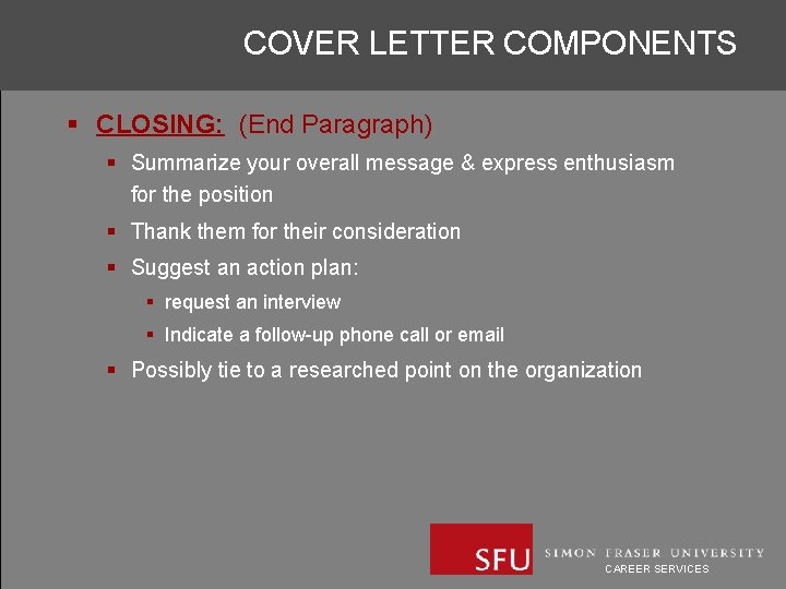 COVER LETTER COMPONENTS § CLOSING: (End Paragraph) § Summarize your overall message & express