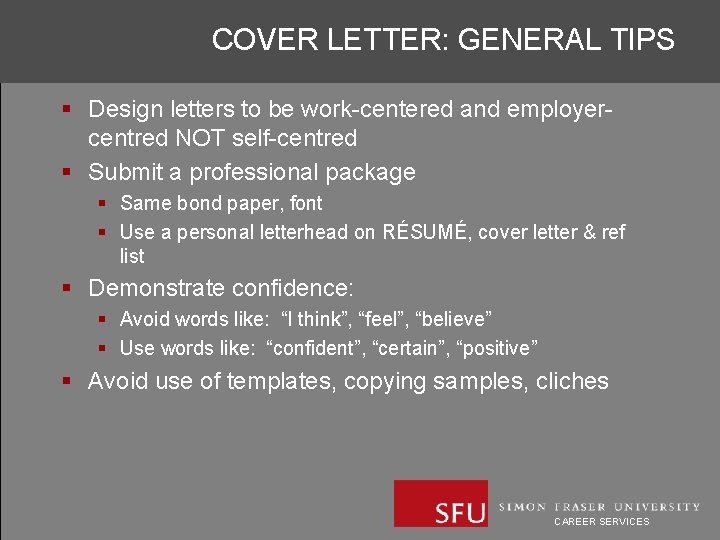 COVER LETTER: GENERAL TIPS § Design letters to be work-centered and employercentred NOT self-centred