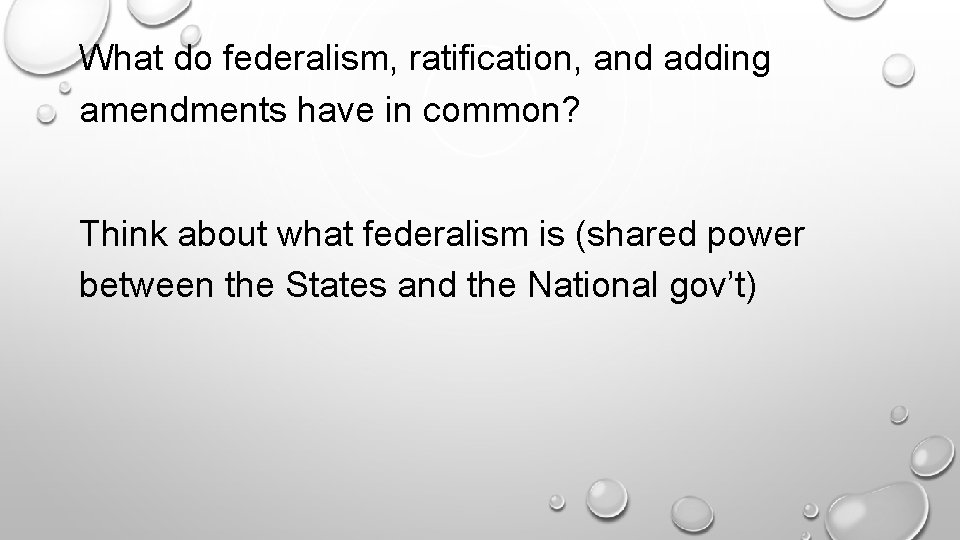 What do federalism, ratification, and adding amendments have in common? Think about what federalism