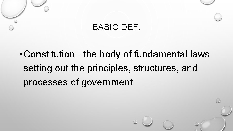BASIC DEF. • Constitution - the body of fundamental laws setting out the principles,