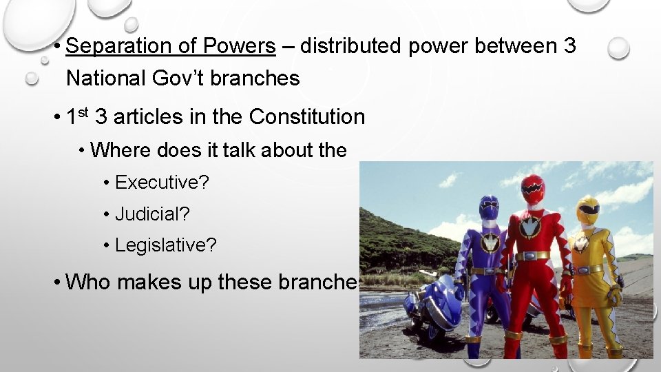  • Separation of Powers – distributed power between 3 National Gov’t branches •