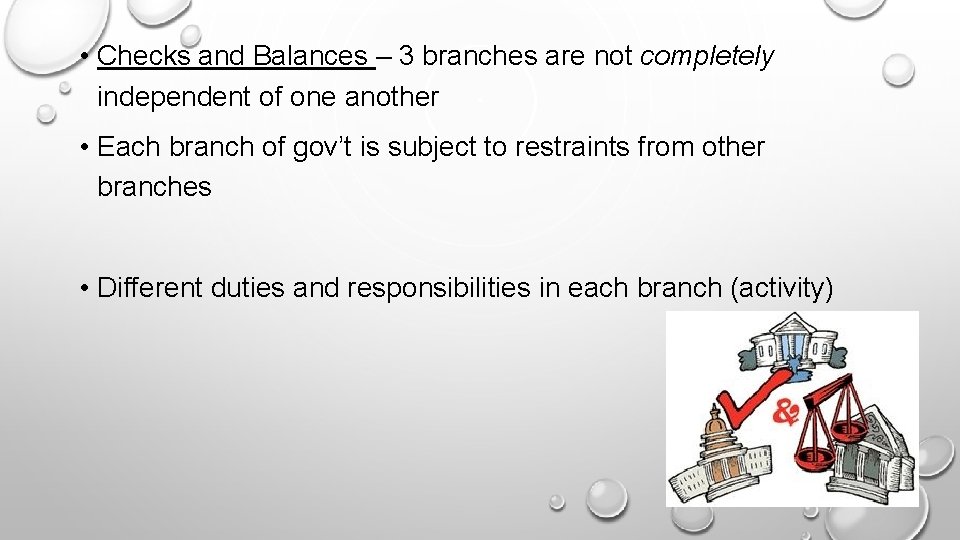  • Checks and Balances – 3 branches are not completely independent of one
