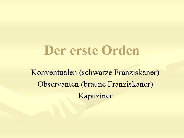 Der erste Orden Konventualen (schwarze Franziskaner) Observanten (braune Franziskaner) Kapuziner 